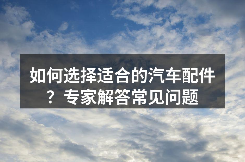 选择合适汽车配件的重要性